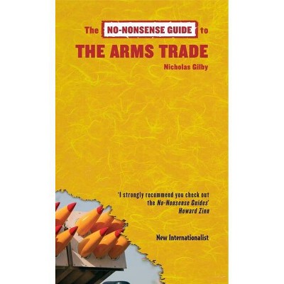 The No-Nonsense Guide to the Arms Trade - (No-Nonsense Guides) by  Nicholas Gilby (Paperback)