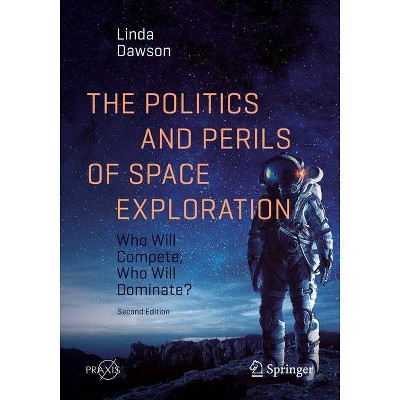 The Politics and Perils of Space Exploration - 2nd Edition by  Linda Dawson (Paperback)