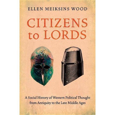 Citizens to Lords - by  Ellen Meiksins Wood (Paperback)