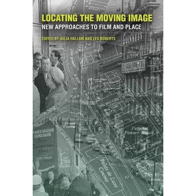 Locating the Moving Image - (Spatial Humanities) by  Julia Hallam & Les Roberts (Paperback)