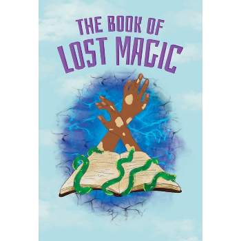 The Book of Lost Magic - by  Jacksonville Arts & Music School (Hardcover)