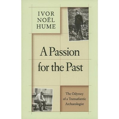 A Passion for the Past - by  Ivor Noël Hume (Hardcover)