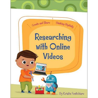 Researching with Online Videos - (Create and Share: Thinking Digitally) by  Kristin Fontichiaro (Paperback)