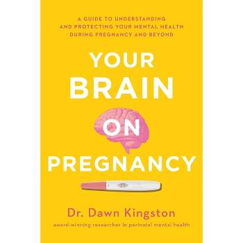 Your Brain on Pregnancy - by  Dawn Kingston (Paperback)