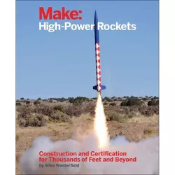Make: High-Power Rockets - by  Mike Westerfield (Paperback)