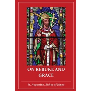 On Rebuke and Grace - by  St Augustine of Hippo (Paperback) - 1 of 1