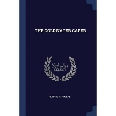 The Goldwater Caper - by  Richard H Rovere (Paperback)