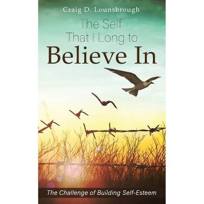 The Self That I Long to Believe In - by  Craig D Lounsbrough (Paperback)