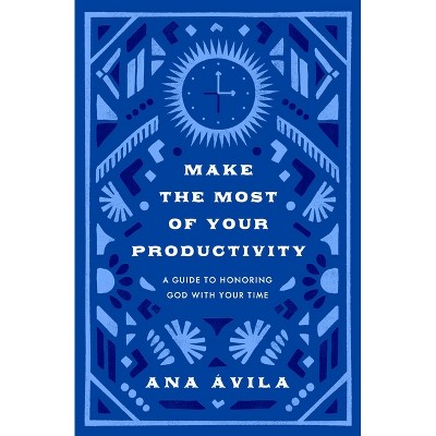 Make the Most of Your Productivity - by  Ana Ávila (Paperback)