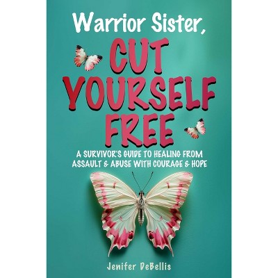 Warrior Sister, Cut Yourself Free - by  Jenifer Debellis (Paperback)