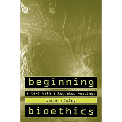 Beginning Bioethics - by  Aaron Ridley (Paperback)