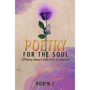 Poetry For The Soul - by  Robin J (Paperback) - 1 of 1