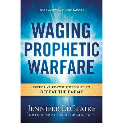 Waging Prophetic Warfare - by  Jennifer LeClaire (Paperback)