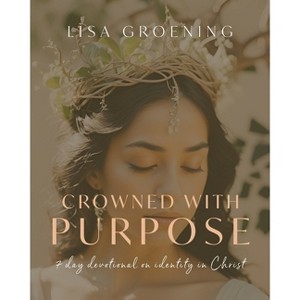 Crowned with Purpose - by  Lisa Groening (Paperback) - 1 of 1
