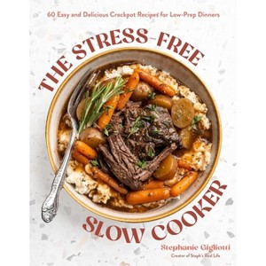 The Stress-Free Slow Cooker - by  Stephanie Gigliotti (Paperback) - 1 of 1