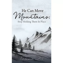 He Can Move Mountains; Stop Holding Them In Place - by  Tammie Lee (Paperback)