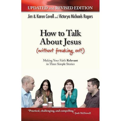 How to Talk About Jesus (Without Freaking Out) - 3rd Edition by  Victorya Michaels Rogers & Karen Covell & Jim Covell (Paperback)