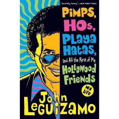 Pimps, Hos, Playa Hatas, and All the Rest of My Hollywood Friends - by  John Leguizamo (Paperback)