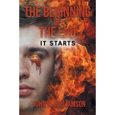 The Beginning of the End - by  John K Williamson (Paperback)