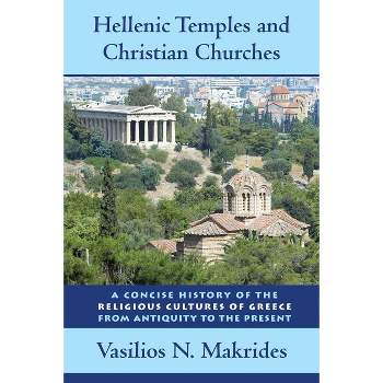 Hellenic Temples and Christian Churches - by  Vasilios N Makrides (Hardcover)