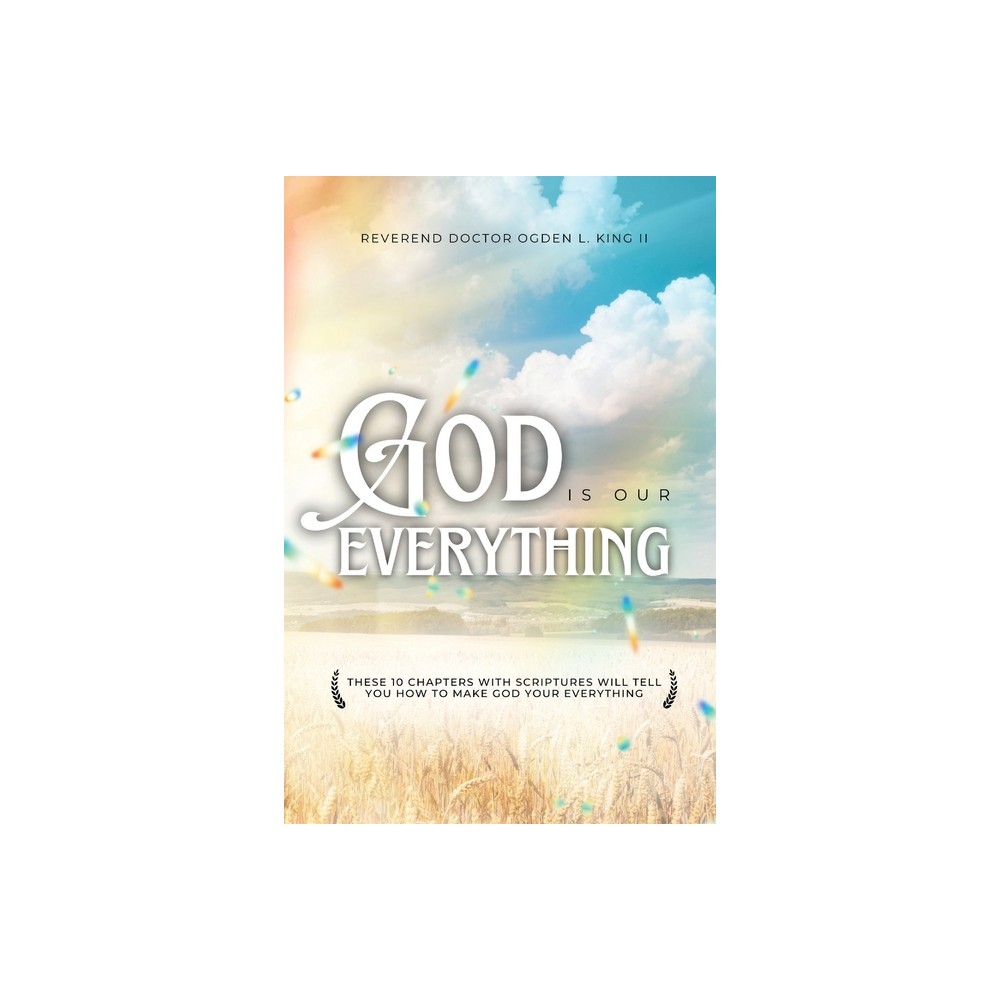 God Is Our Everything - by Ogden King (Paperback)