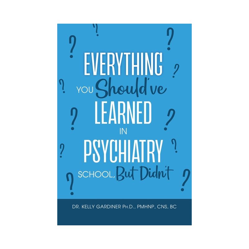 Everything You Should've Learned in Psychiatry School, But Didn't - by  Kelly Gardiner (Paperback), 1 of 2