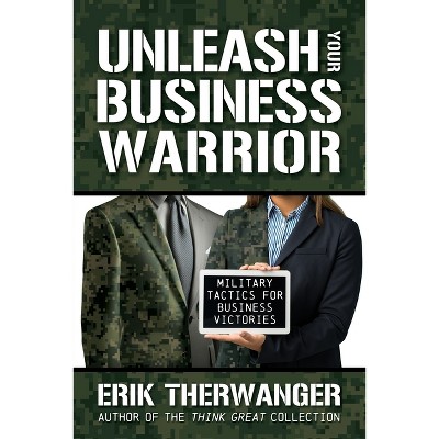 Unleash Your Business Warrior - by  Erik Therwanger (Paperback)