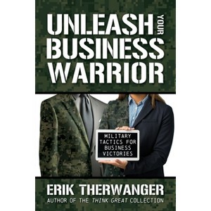 Unleash Your Business Warrior - by  Erik Therwanger (Paperback) - 1 of 1
