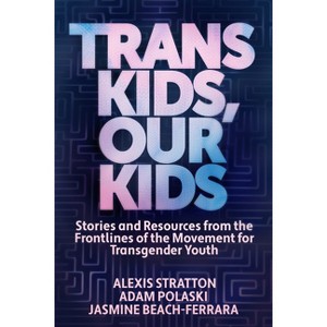 Trans Kids, Our Kids - by  Jasmine Beach-Ferrara & Adam Polaski & Alexis Stratton (Paperback) - 1 of 1