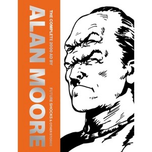 The Complete 2000 AD by Alan Moore: Future Shocks & Other Stories - (Hardcover) - 1 of 1