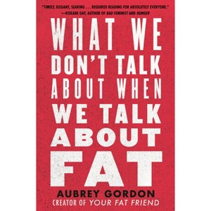 What We Don't Talk about When We Talk about Fat - by Aubrey Gordon - 1 of 1