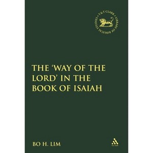 The Way of the LORD in the Book of Isaiah - (Library of Hebrew Bible/Old Testament Studies) by  Bo H Lim (Paperback) - 1 of 1