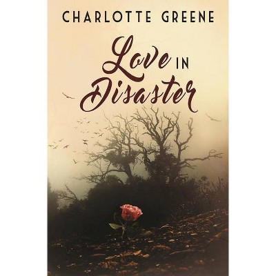 Love in Disaster - by  Charlotte Greene (Paperback)