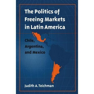 Politics of Freeing Markets in Latin America - by  Judith a Teichman (Paperback) - 1 of 1