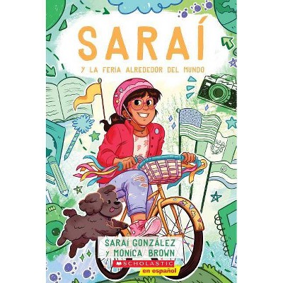 Saraí Y La Feria Alrededor del Mundo (Sarai and the Around the World Fair), 4 - by  Sarai Gonzalez & Monica Brown (Paperback)