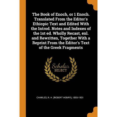 The Book of Enoch, or 1 Enoch. Translated From the Editor's Ethiopic Text and Edited With the Introd. Notes and Indexes of the 1st ed. Wholly Recast,