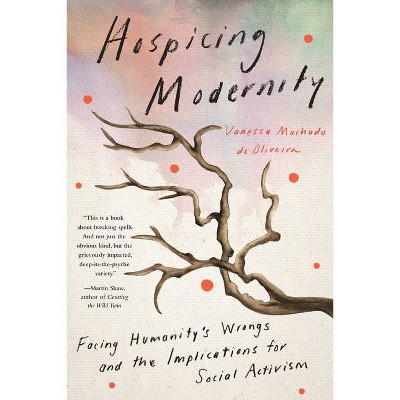 Hospicing Modernity - by  Vanessa Machado de Oliveira (Paperback)