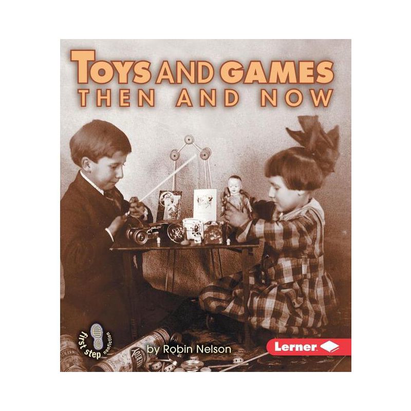Toys and Games Then and Now - (First Step Nonfiction -- Then and Now) by  Robin Nelson (Paperback), 1 of 2