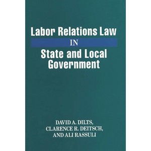 Labor Relations Law in State and Local Government - Annotated by  David A Dilts & Clarence R Deitsch & Ali Rassuli (Hardcover) - 1 of 1