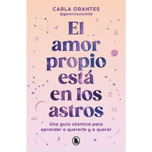 El Amor Propio Está En Los Astros: Una Guía Cósmica Para Aprender a Quererte Y a Querer / Self-Love Is in the Stars - by  Carla Orantes (Paperback) - 1 of 1
