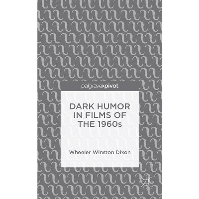 Dark Humor in Films of the 1960s - by  Wheeler Winston Dixon (Hardcover)