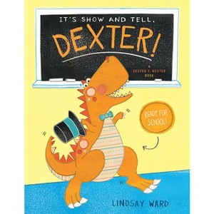 It's Show and Tell, Dexter! - (Dexter T. Rexter) by  Lindsay Ward (Paperback) - 1 of 1