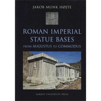 Roman Imperial Statue Bases - (Aarhus Studies in Mediterranean Antiquity) by  Jakob Munk Højte (Hardcover)