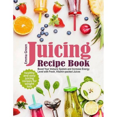 Juicing Recipe Book - by  Emma Green (Paperback)