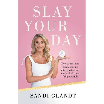 Slay Your Day - by  Sandi Glandt (Paperback)