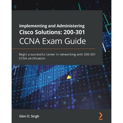 Implementing and Administering Cisco Solutions 200-301 CCNA Exam Guide - by  Glen D Singh (Paperback)