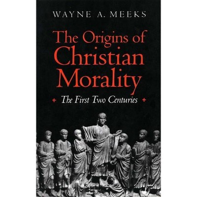 The Origins of Christian Morality - by  Wayne A Meeks (Paperback)