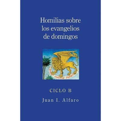 Homilias Sobre los Evangelios de Domingos, Ciclo B - by  Juan I Alfaro (Paperback)