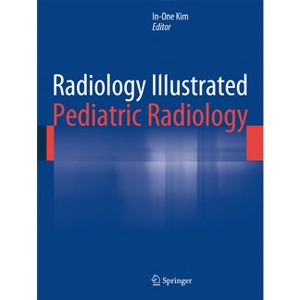 Radiology Illustrated: Pediatric Radiology - by  In-One Kim (Hardcover) - 1 of 1