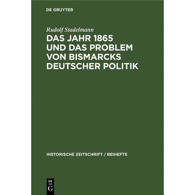 Das Jahr 1865 Und Das Problem Von Bismarcks Deutscher Politik - (Historische Zeitschrift / Beihefte) by  Rudolf Stadelmann (Hardcover)
